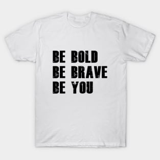 be bold be brave be you T-Shirt